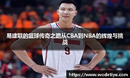 易建联的篮球传奇之路从CBA到NBA的辉煌与挑战